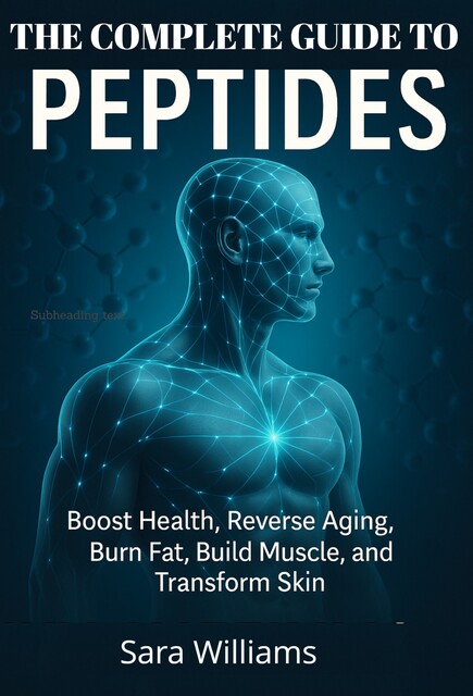 The Complate Guide To Peptides, Sara Williams
