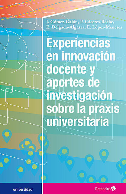 Experiencias en innovación docente y aportes de investigación sobre la praxis universitaria, José Gómez-Galán, M. Pilar Cáceres-Reche