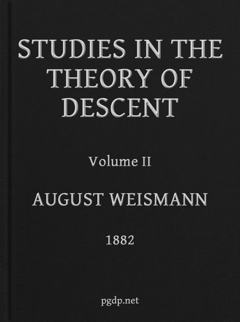 Studies in the Theory of Descent, Volume II, August Weismann