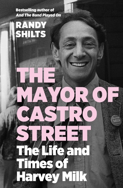 The Mayor of Castro Street: The Life and Times of Harvey Milk, Randy Shilts