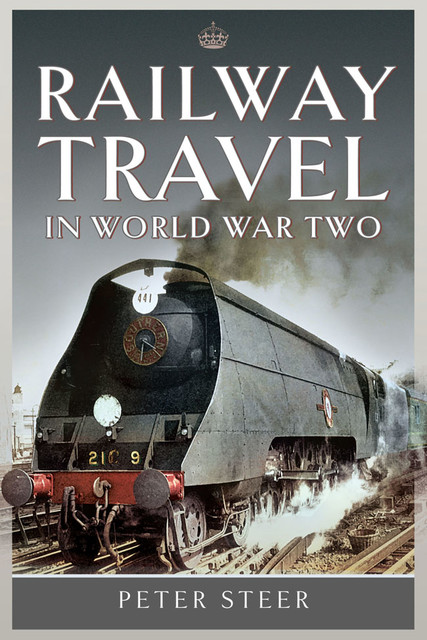 Railway Travel in World War Two, Peter Steer