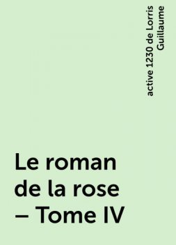 Le roman de la rose – Tome IV, active 1230 de Lorris Guillaume