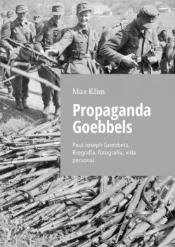 Propaganda Goebbels. Paul Joseph Goebbels. Biografía, fotografía, vida personal, Max Klim