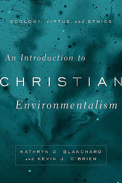 An Introduction to Christian Environmentalism, Kevin O'Brien, Kathryn D. Blanchard