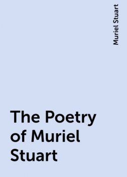The Poetry of Muriel Stuart, Muriel Stuart