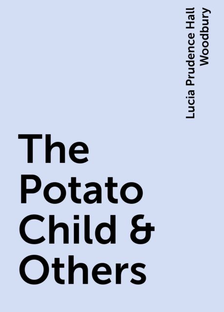 The Potato Child & Others, Lucia Prudence Hall Woodbury