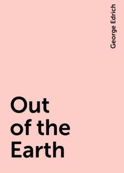 Out of the Earth, George Edrich