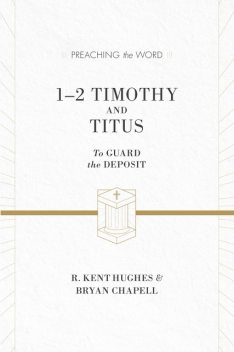 1–2 Timothy and Titus (ESV Edition), Bryan Chapell, R. Kent Hughes