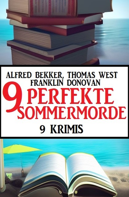 9 Perfekte Sommermorde Juli 2023: 9 Krimis, Alfred Bekker, Thomas West, Franklin Donovan