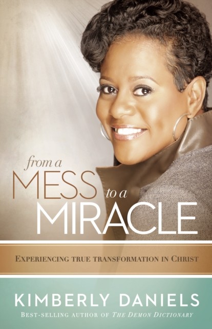 From a Mess to a Miracle, Kimberly Daniels