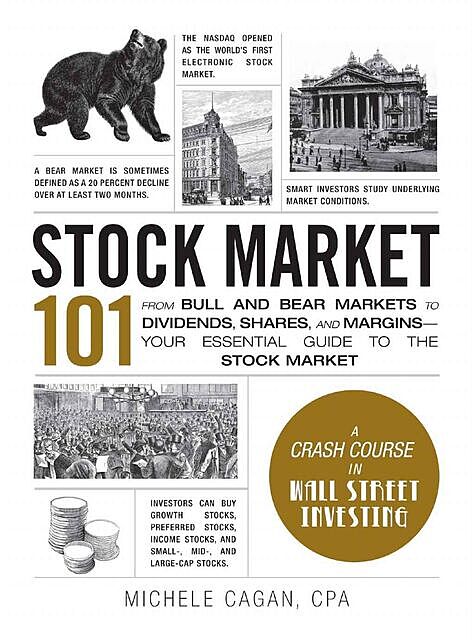 Stock Market 101: From Bull and Bear Markets to Dividends, Shares, and Margins—Your Essential Guide to the Stock Market (Adams 101), Michele Cagan