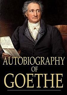 Autobiography of Goethe, Johan Wolfgang Von Goethe