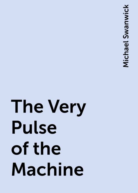 The Very Pulse of the Machine, Michael Swanwick