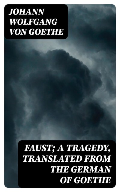 Faust; a Tragedy, Translated from the German of Goethe, Johan Wolfgang Von Goethe