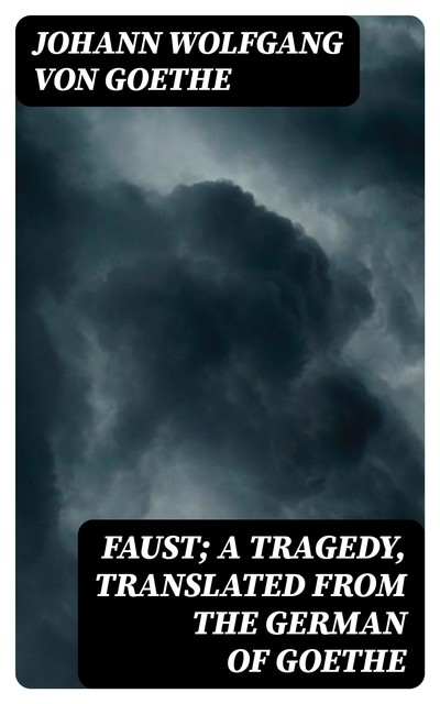 Faust; a Tragedy, Translated from the German of Goethe, Johan Wolfgang Von Goethe