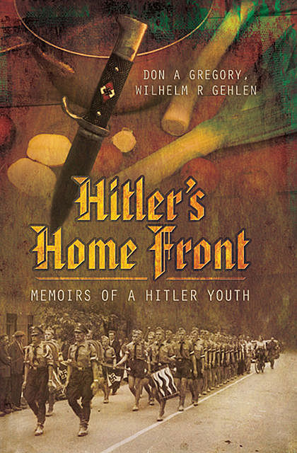 Hitler’s Home Front, Don Gregory, Wilhelm R Gehlen