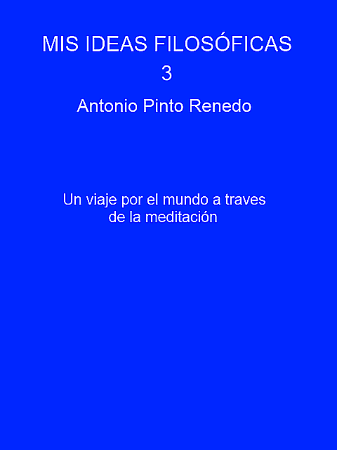 Mis ideas filosóficas 3, Antonio Pinto Renedo