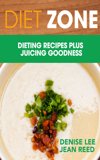 Diet Zone: Dieting Recipes plus Juicing Goodness, Denise Lee, Jean Reed
