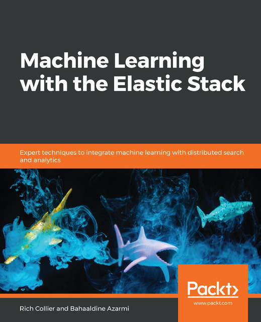 Machine Learning with the Elastic Stack, Bahaaldine Azarmi, Rich Collier