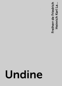 Undine, Freiherr de Friedrich Heinrich Karl La Motte-Fouqué