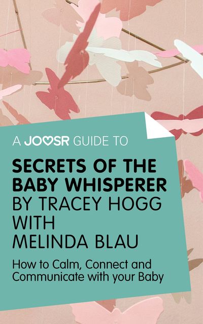 A Joosr Guide to Secrets of the Baby Whisperer by Tracy Hogg with Melinda Blau, Joosr