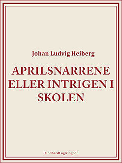 Aprilsnarrene eller Intrigen i skolen, Johan Ludvig Heiberg