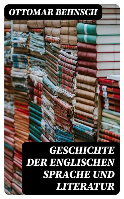 Geschichte der Englischen Sprache und Literatur, Ottomar Behnsch