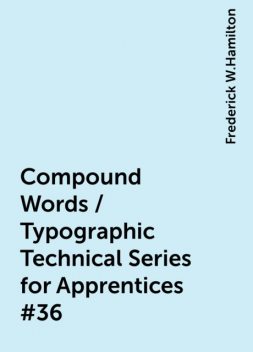 Compound Words / Typographic Technical Series for Apprentices #36, Frederick W.Hamilton