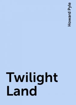 Twilight Land, Howard Pyle