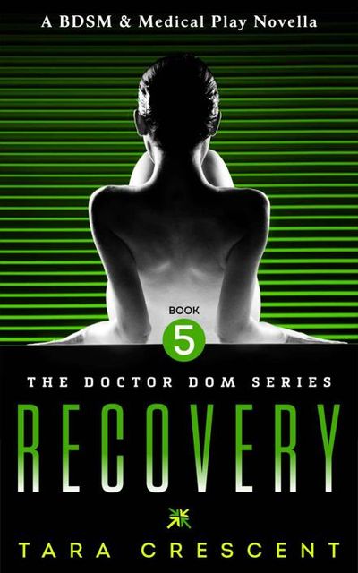 Recovery (Doctor Dom Volume 5) (A BDSM & Medical Play Novella), Tara Crescent