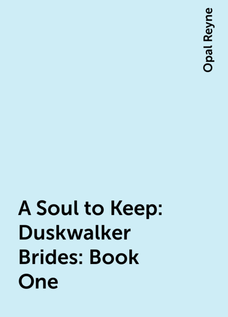 A Soul to Keep: Duskwalker Brides: Book One, Opal Reyne