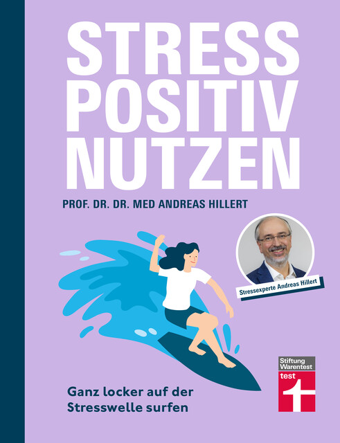Stress positiv nutzen – positives Mindset aufbauen, besser fühlen mit Entspannungstechniken – Herausforderungen im Berufs- und Privatleben meistern, med. phil. Andreas Hillert
