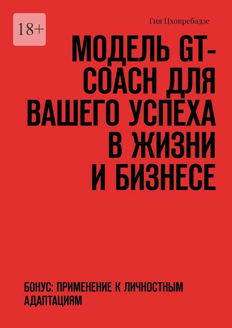 Модель GT-COACH для вашего успеха в жизни и бизнесе. Бонус: Применение к Личностным Адаптациям, Гия Цховребадзе