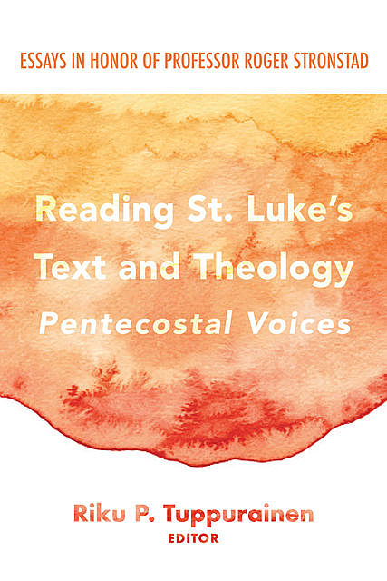 Reading St. Luke’s Text and Theology: Pentecostal Voices, Riku P. Tuppurainen