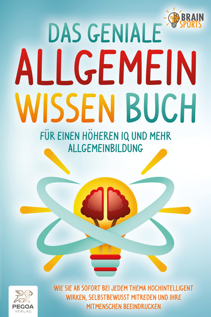 Das geniale Allgemeinwissen Buch – für einen höheren IQ und mehr Allgemeinbildung: Wie Sie ab sofort bei jedem Thema hochintelligent wirken, selbstbewusst mitreden und Ihre Mitmenschen beeindrucken, Brain Sports