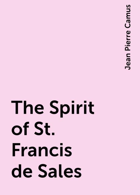 The Spirit of St. Francis de Sales, Jean Pierre Camus