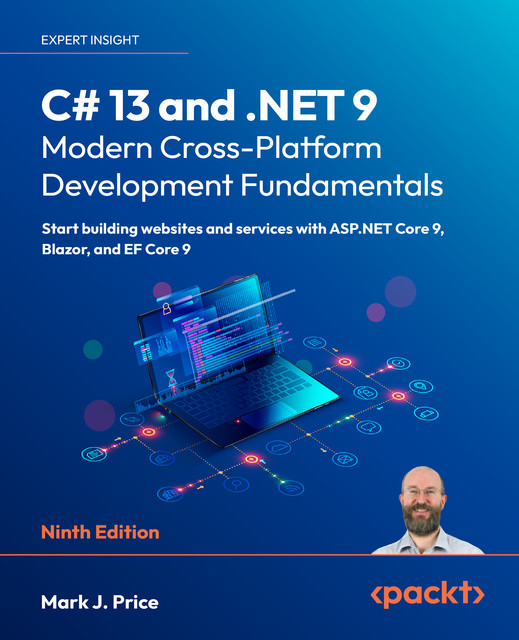 C# 13 and. NET 9 – Modern Cross-Platform Development Fundamentals, Mark J. Price