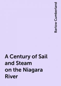 A Century of Sail and Steam on the Niagara River, Barlow Cumberland