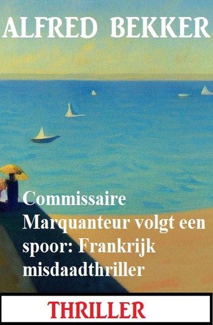 Commissaire Marquanteur volgt een spoor: Frankrijk misdaadthriller, Alfred Bekker