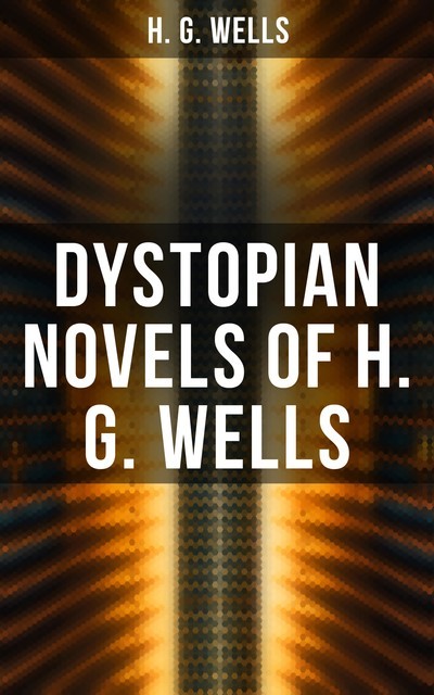Dystopian Novels of H. G. Wells, Herbert Wells