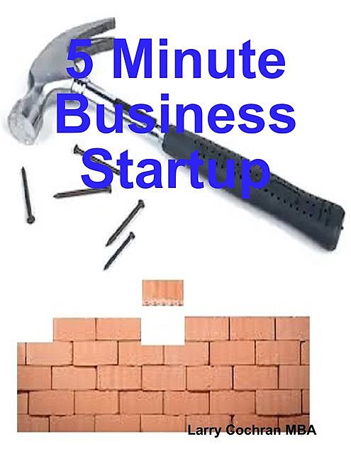 5 Minute Business Startup, Larry Cochran MBA