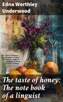 The taste of honey: The note book of a linguist, Edna Worthley Underwood