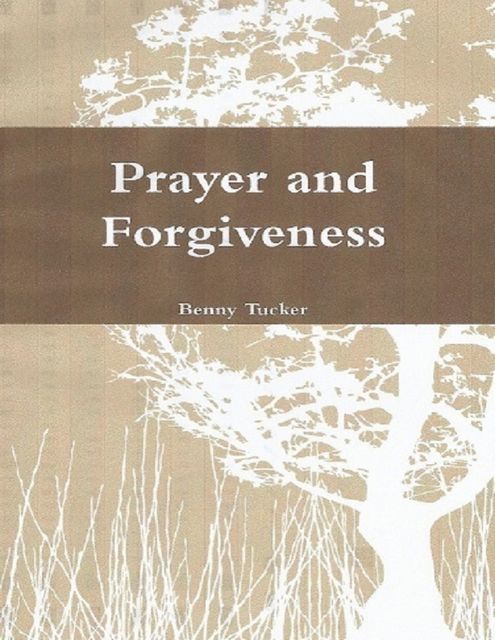Prayer and Forgiveness, Benny Tucker