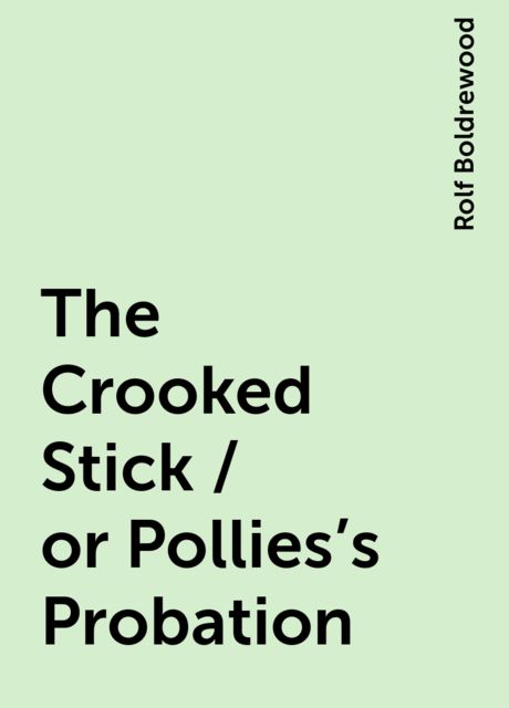 The Crooked Stick / or Pollies's Probation, Rolf Boldrewood