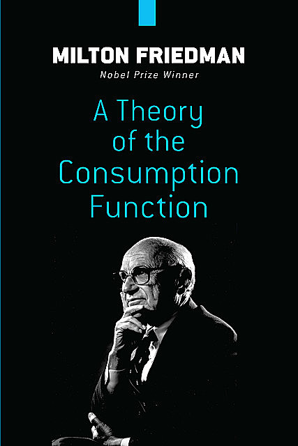 A Theory of the Consumption Function, Milton Friedman