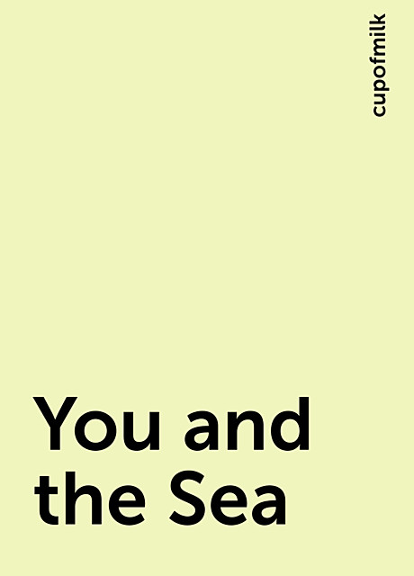 You and the Sea, cupofmilk