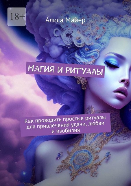 Магия и ритуалы. Как проводить простые ритуалы для привлечения удачи, любви и изобилия, Алиса Майер