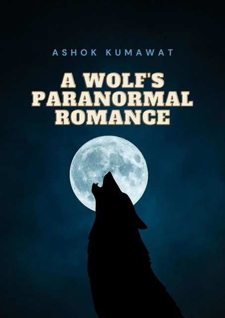 A Wolf’s Paranormal Romance, Ashok Kumawat