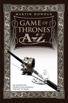 Games of Thrones A-Z: An Unofficial Guide to Accompany the Hit TV Series, Martin Howden