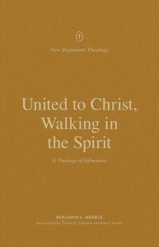 United to Christ, Walking in the Spirit, Benjamin L. Merkle